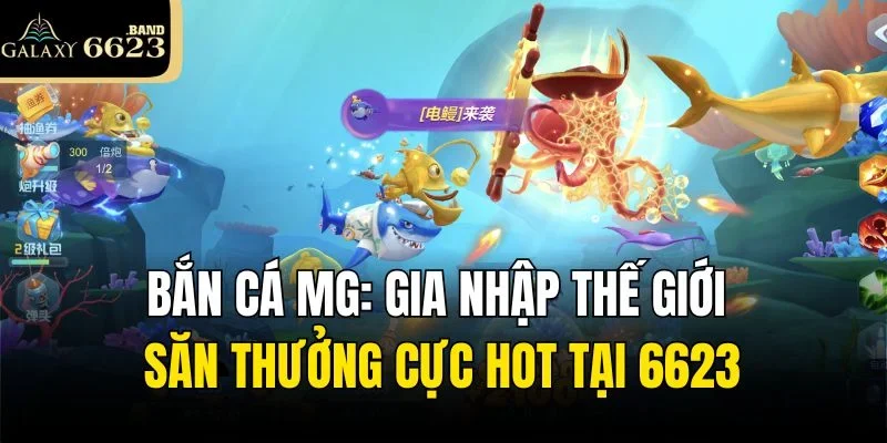 Bắn Cá MG: Gia Nhập Thế Giới Săn Thưởng Cực Hot Tại 6623
