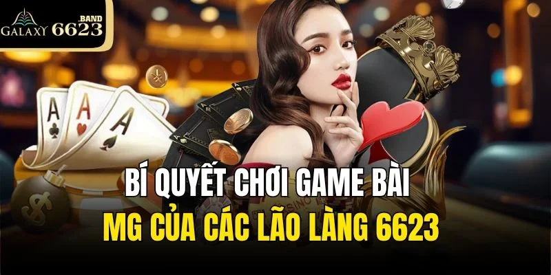 Bí quyết chơi game bài MG của các lão làng 6623