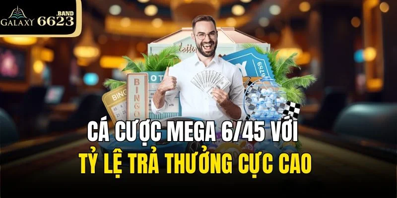 Cá cược Mega 6/45 với tỷ lệ trả thưởng cực cao