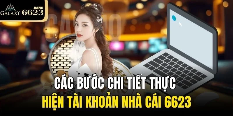 Các bước chi tiết thực hiện tài khoản nhà cái 6623