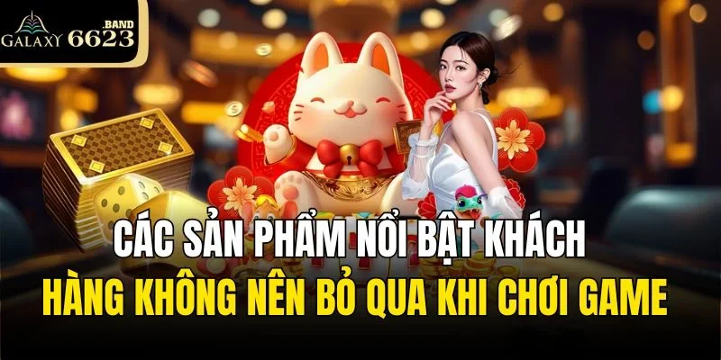 Các sản phẩm nổi bật khách hàng không nên bỏ qua khi chơi game
