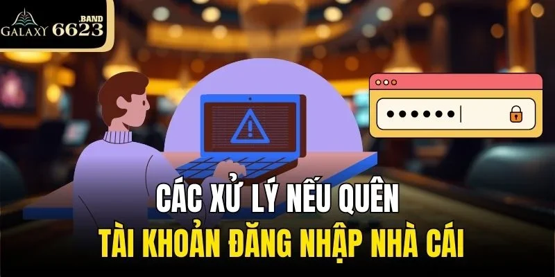 Các xử lý nếu quên tài khoản đăng nhập nhà cái
