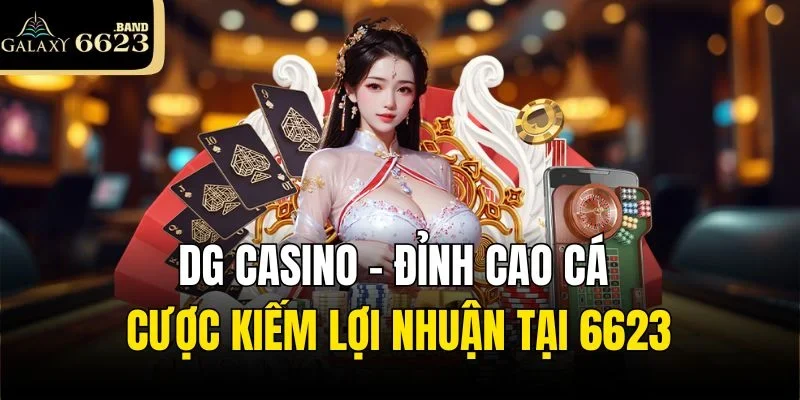 DG Casino – Đỉnh Cao Cá Cược Kiếm Lợi Nhuận Tại 6623