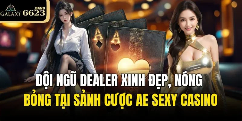 Đội ngũ Dealer xinh đẹp, nóng bỏng tại sảnh cược AE Sexy Casino
