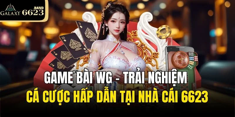 Game Bài WG - Trải Nghiệm Cá Cược Hấp Dẫn Tại Nhà Cái 6623