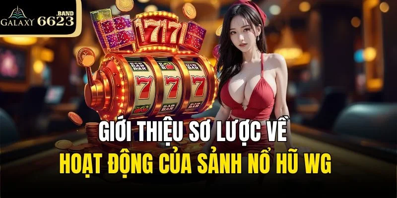 Giới thiệu sơ lược về sân chơi nổ hũ WG