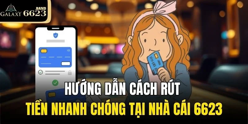 Hướng Dẫn Cách Rút Tiền Nhanh Chóng Tại Nhà Cái 6623