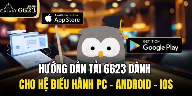 Hướng dẫn tải 6623 dành cho hệ điều hành PC – Android – IOS