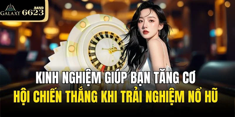 Kinh nghiệm giúp bạn tăng cơ hội chiến thắng khi trải nghiệm nổ hũ