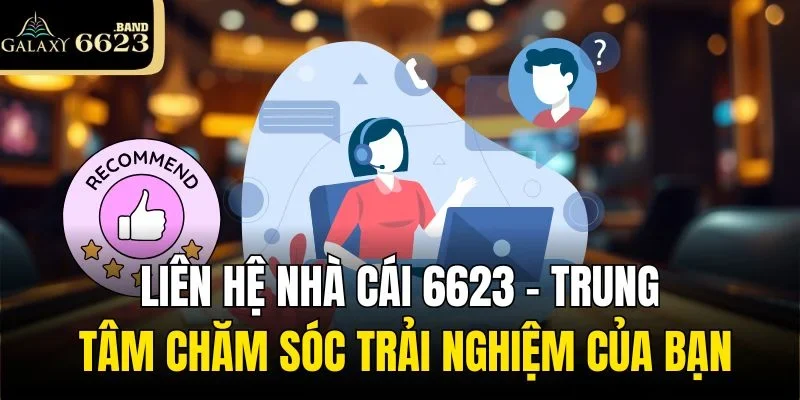 Liên Hệ Nhà Cái 6623 - Trung Tâm Chăm Sóc Trải Nghiệm Của Bạn