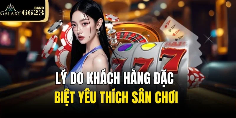 Lý do khách hàng đặc biệt yêu thích sân chơi
