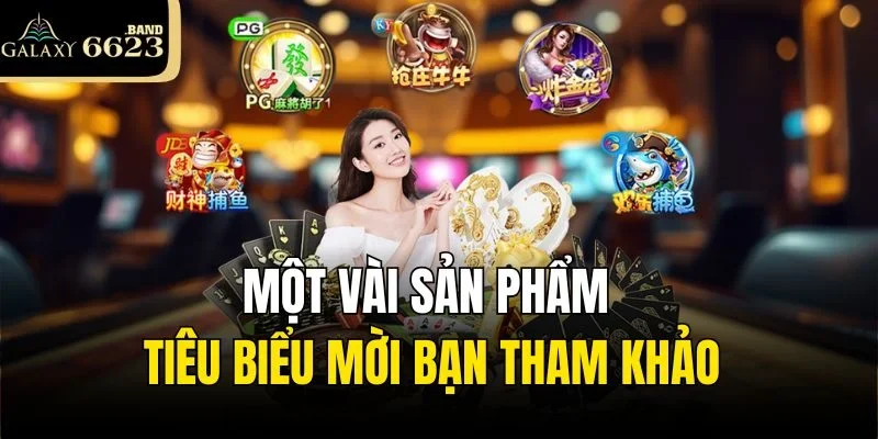 Một vài sản phẩm tiêu biểu mời bạn tham khảo