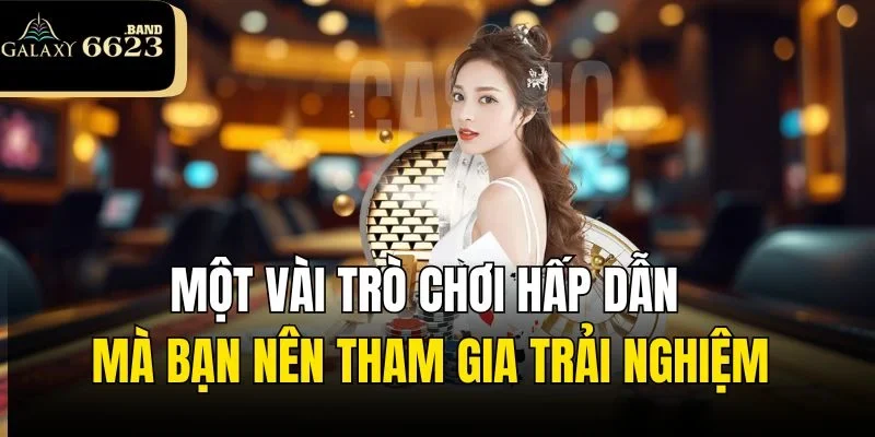 Một vài trò chơi hấp dẫn mà bạn nên tham gia trải nghiệm