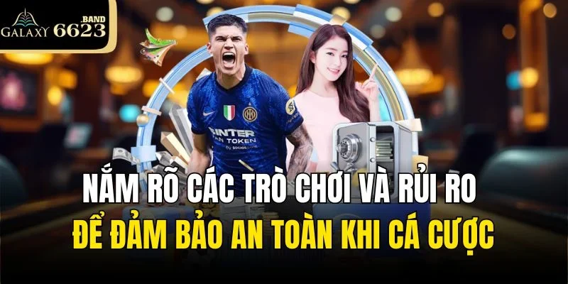 Nắm rõ các trò chơi và rủi ro để đảm bảo an toàn khi cá cược