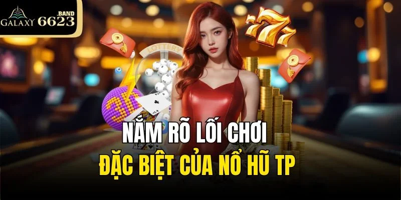 Nắm rõ lối chơi đặc biệt của Nổ hũ TP