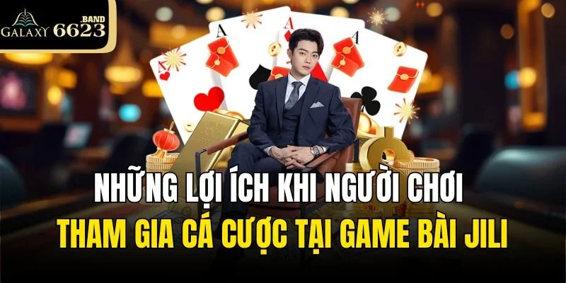 Những lợi ích khi người chơi tham gia cá cược tại game bài Jili