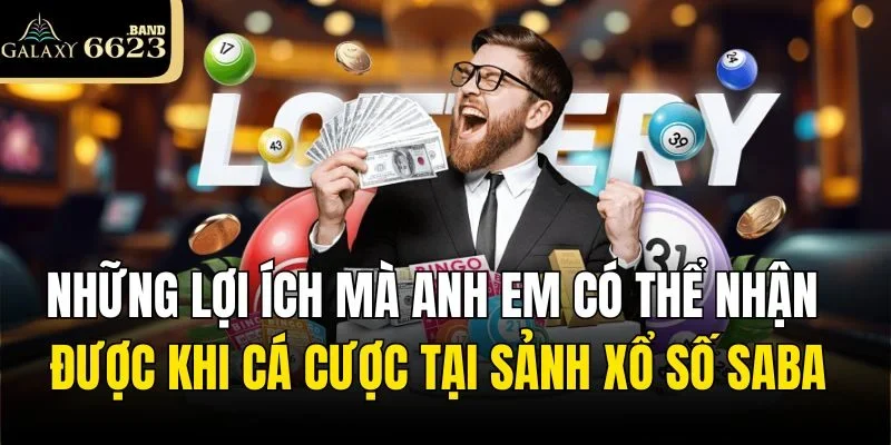 Những lợi ích mà anh em có thể nhận được khi cá cược tại sảnh Xổ Số Saba