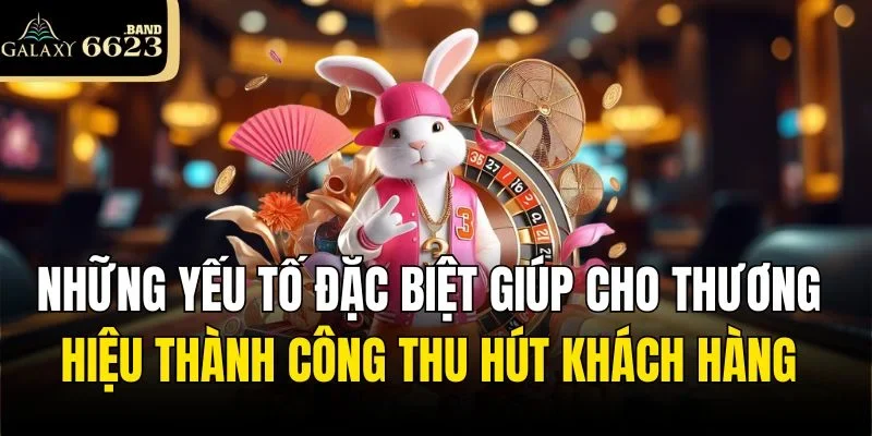 Những yếu tố đặc biệt giúp cho thương hiệu thành công thu hút khách hàng