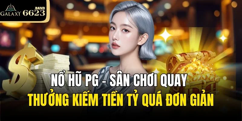 Nổ Hũ PG - Sân Chơi Quay Thưởng Kiếm Tiền Tỷ Quá Đơn Giản