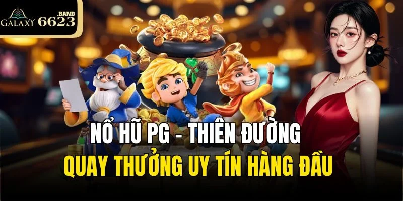 Nổ hũ PG - thiên đường quay thưởng uy tín hàng đầu