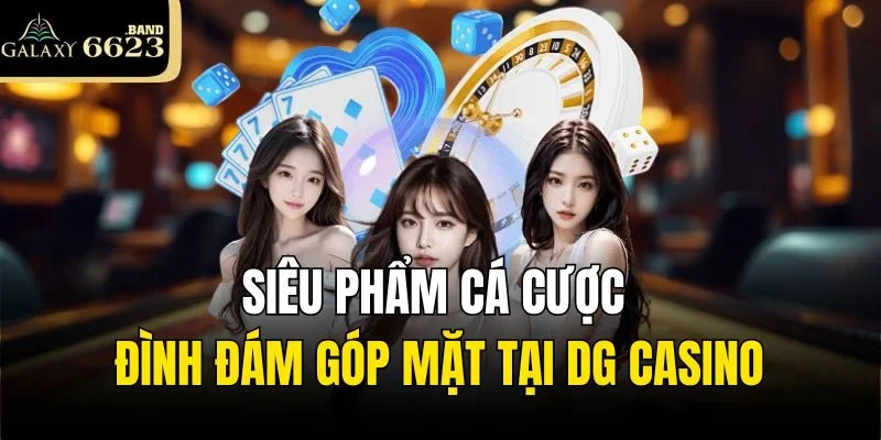Siêu phẩm cá cược đình đám góp mặt tại DG Casino