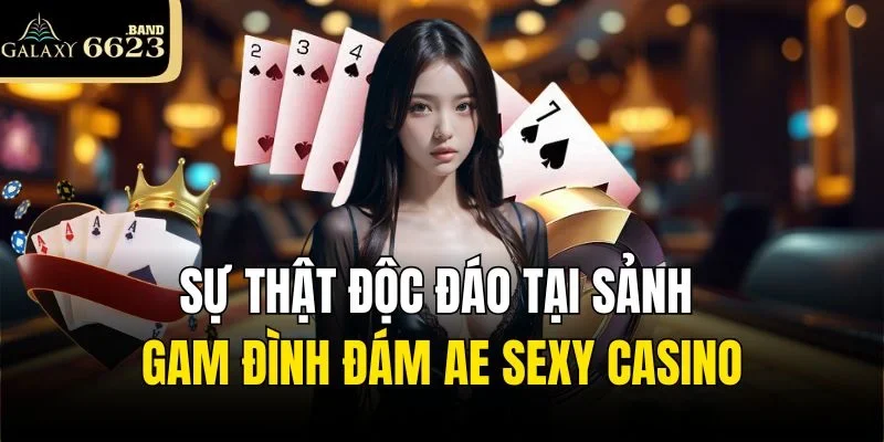 Sự thật độc đáo tại sảnh gam đình đám AE Sexy Casino
