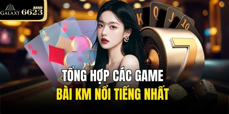 Tổng hợp các game bài KM nổi tiếng nhất