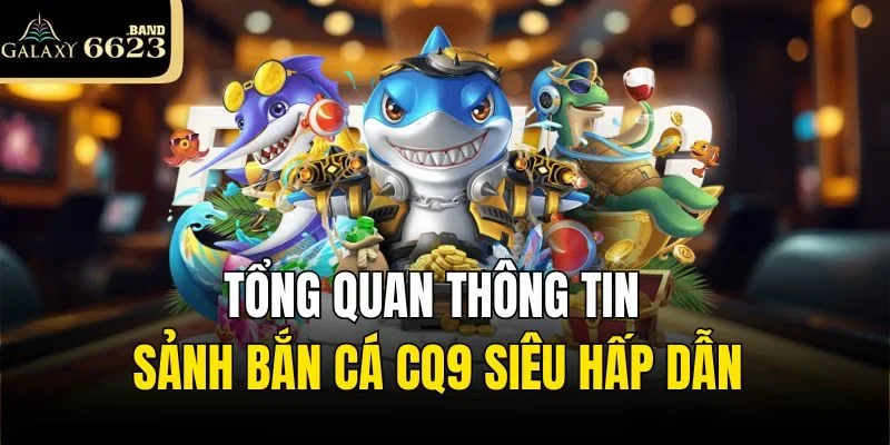 Giới thiệu Bắn cá CQ9 tại nhà cái 6623