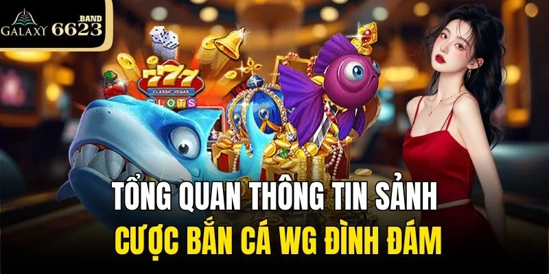 Giới thiệu sảnh cược Bắn cá WG 6623