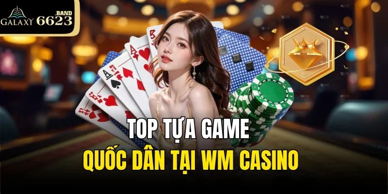 TOP tựa game quốc dân tại WM Casino