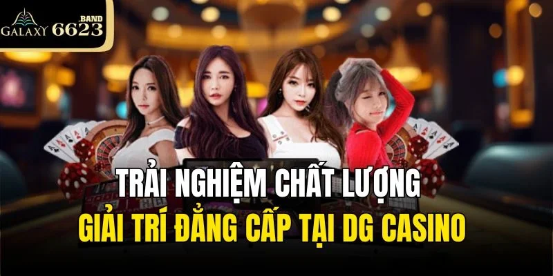 Trải nghiệm chất lượng giải trí đẳng cấp tại DG Casino