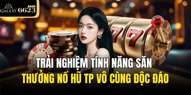 Trải nghiệm tính năng săn thưởng Nổ hũ TP vô cùng độc đáo