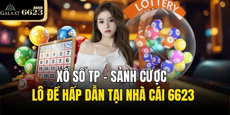 Xổ Số TP - Sảnh Cược Lô Đề Hấp Dẫn Tại Nhà Cái 6623